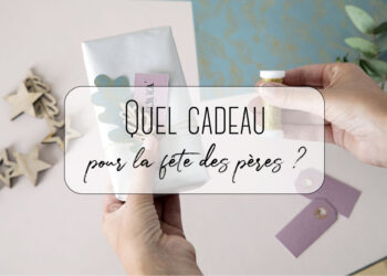 Quel cadeau pour la fête des pères ?